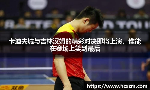 卡迪夫城与吉林汉姆的精彩对决即将上演，谁能在赛场上笑到最后